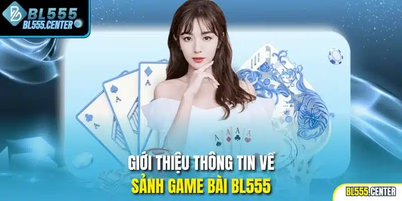 Giới thiệu thông tin về sảnh game bài BL555