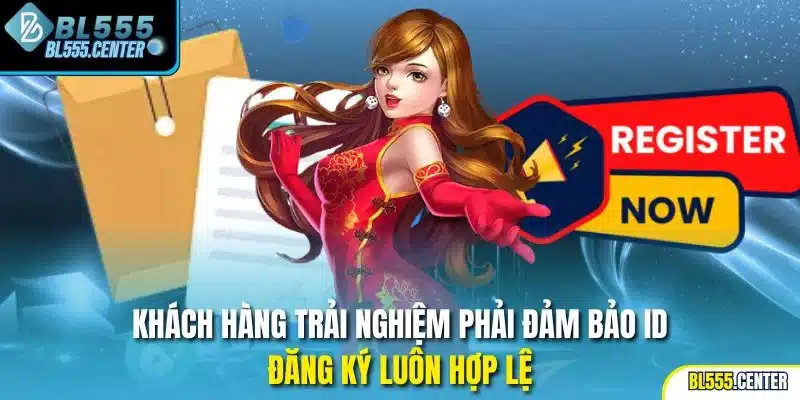 Khách hàng trải nghiệm phải đảm bảo ID đăng ký luôn hợp lệ