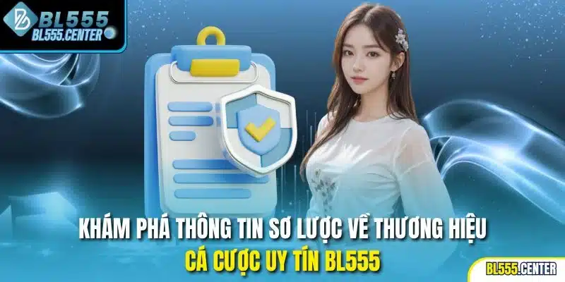 Khám phá thông tin sơ lược về thương hiệu cá cược uy tín BL555