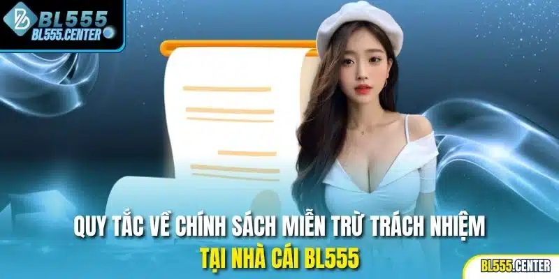 Quy tắc về chính sách miễn trừ trách nhiệm tại nhà cái BL555
