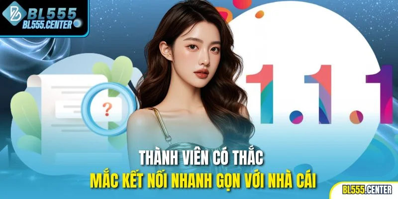 Thành viên có thắc mắc kết nối nhanh gọn với nhà cái