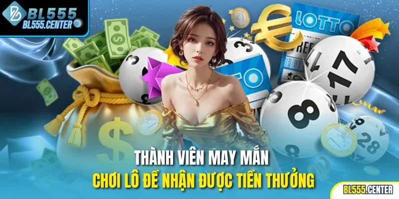 Thành viên may mắn chơi lô đề nhận được tiền thưởng