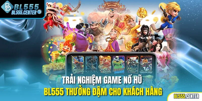Trải nghiệm game nổ hũ BL555 thưởng đậm cho khách hàng